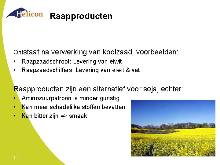 Raapproducten Ontstaat na verwerking van koolzaad, voorbeelden: • Raapzaadschroot: Levering van eiwit • Raapzaadschilfers: