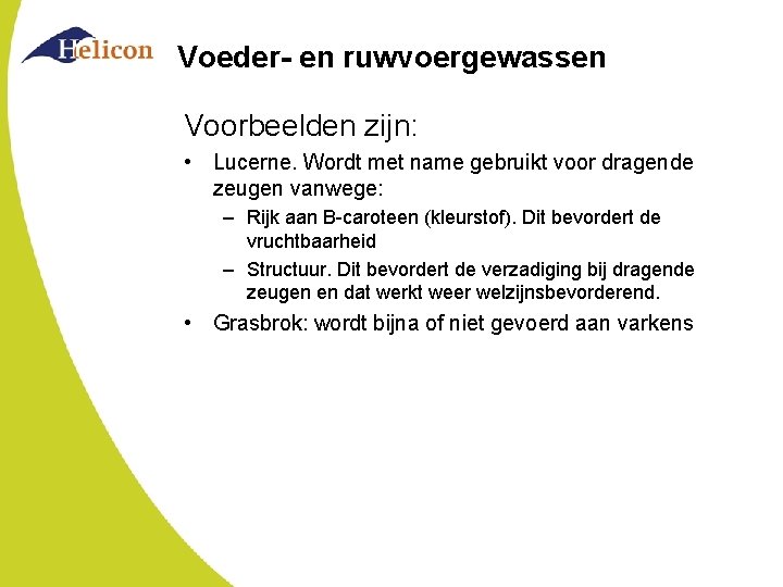 Voeder- en ruwvoergewassen Voorbeelden zijn: • Lucerne. Wordt met name gebruikt voor dragende zeugen