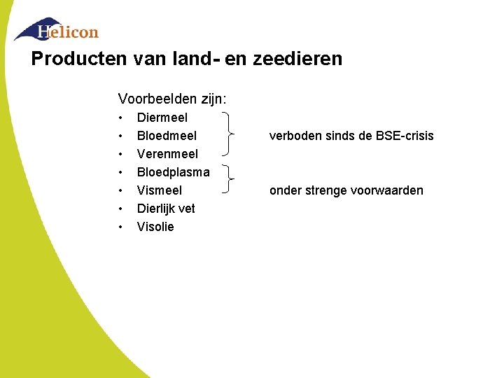 Producten van land- en zeedieren Voorbeelden zijn: • • Diermeel Bloedmeel Verenmeel Bloedplasma Vismeel