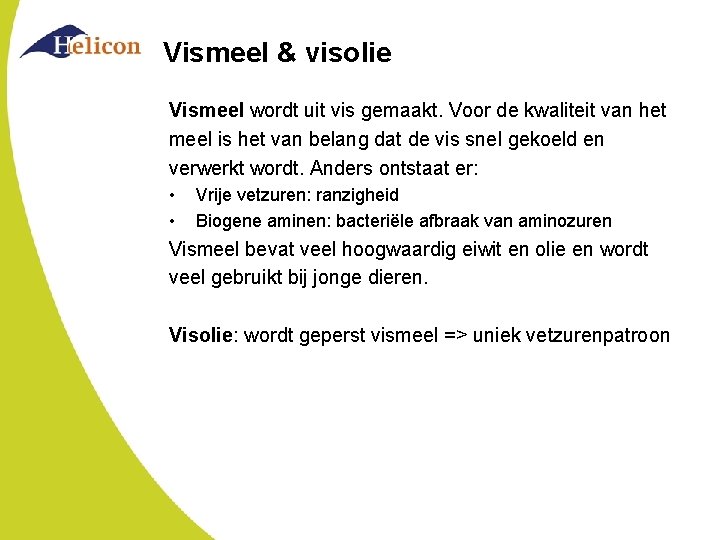 Vismeel & visolie Vismeel wordt uit vis gemaakt. Voor de kwaliteit van het meel