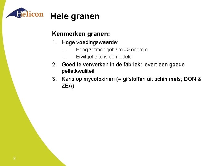 Hele granen Kenmerken granen: 1. Hoge voedingswaarde: – – Hoog zetmeelgehalte => energie Eiwitgehalte