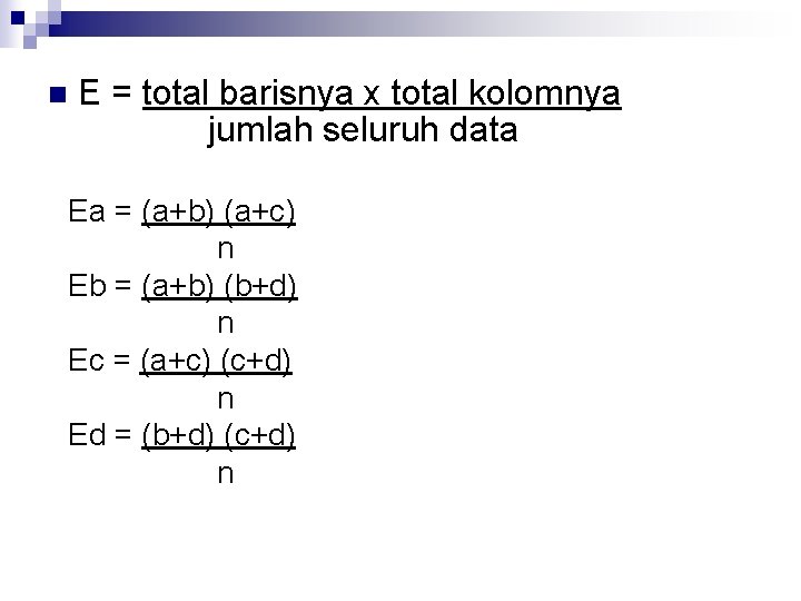 n E = total barisnya x total kolomnya jumlah seluruh data Ea = (a+b)