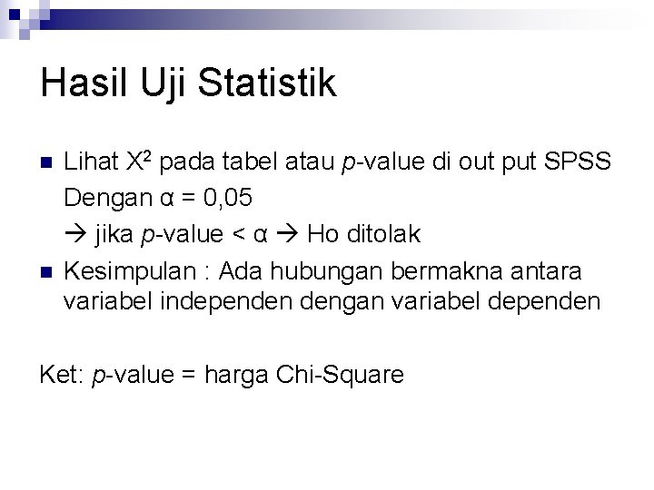 Hasil Uji Statistik n n Lihat X 2 pada tabel atau p-value di out