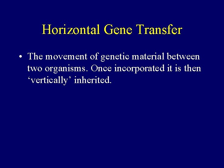 Horizontal Gene Transfer • The movement of genetic material between two organisms. Once incorporated