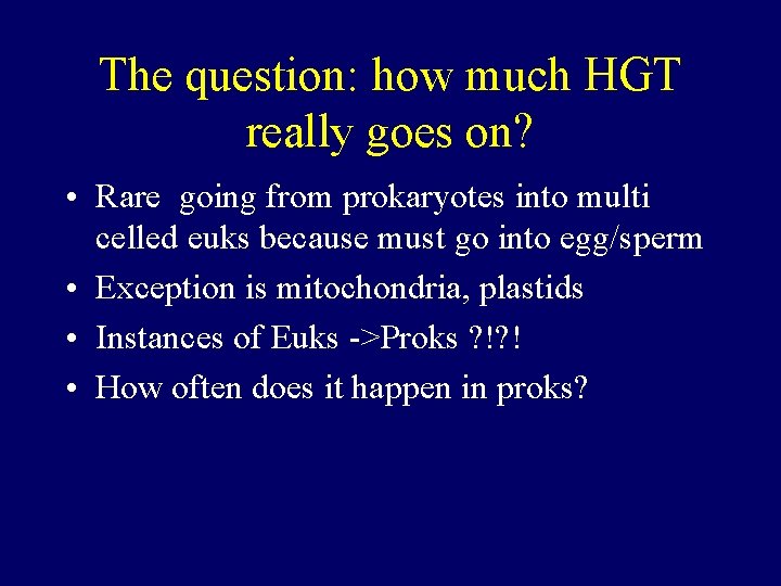 The question: how much HGT really goes on? • Rare going from prokaryotes into