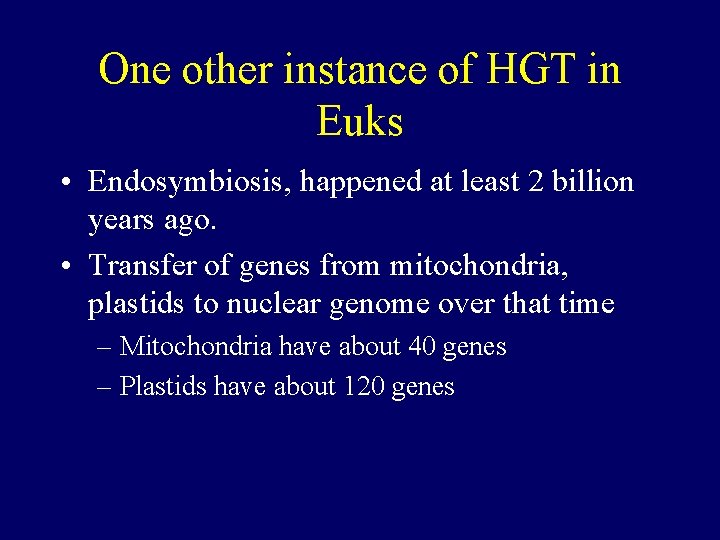 One other instance of HGT in Euks • Endosymbiosis, happened at least 2 billion