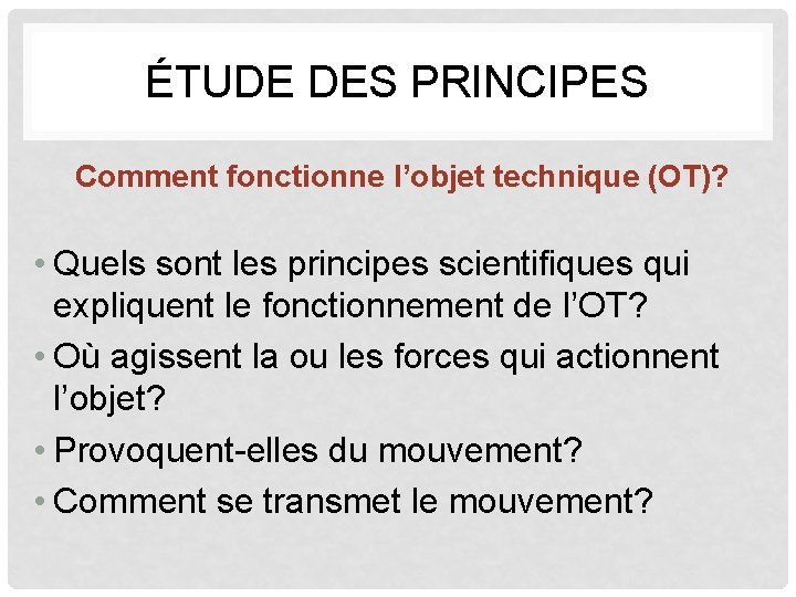 ÉTUDE DES PRINCIPES Comment fonctionne l’objet technique (OT)? • Quels sont les principes scientifiques