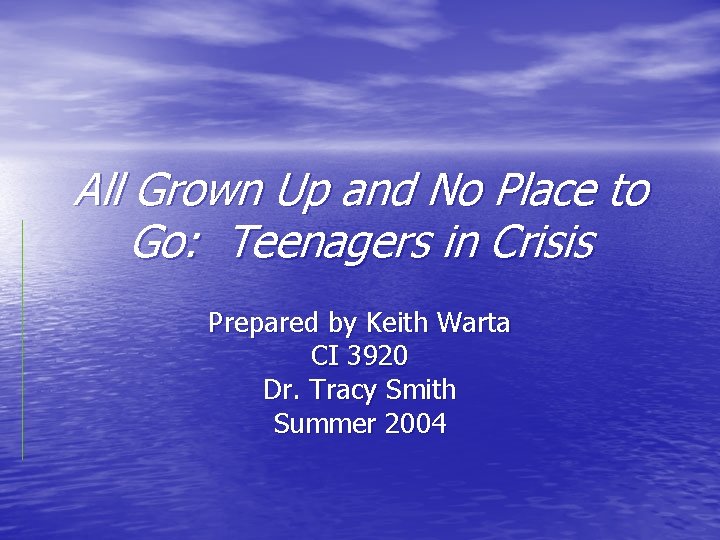 All Grown Up and No Place to Go: Teenagers in Crisis Prepared by Keith