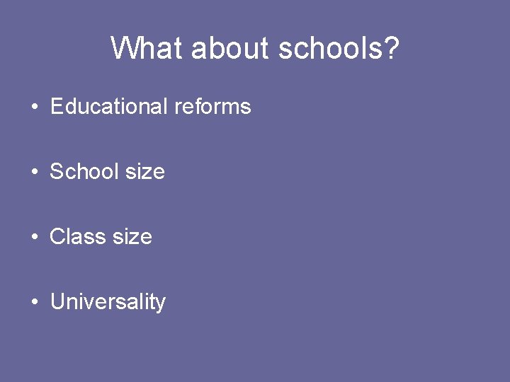 What about schools? • Educational reforms • School size • Class size • Universality