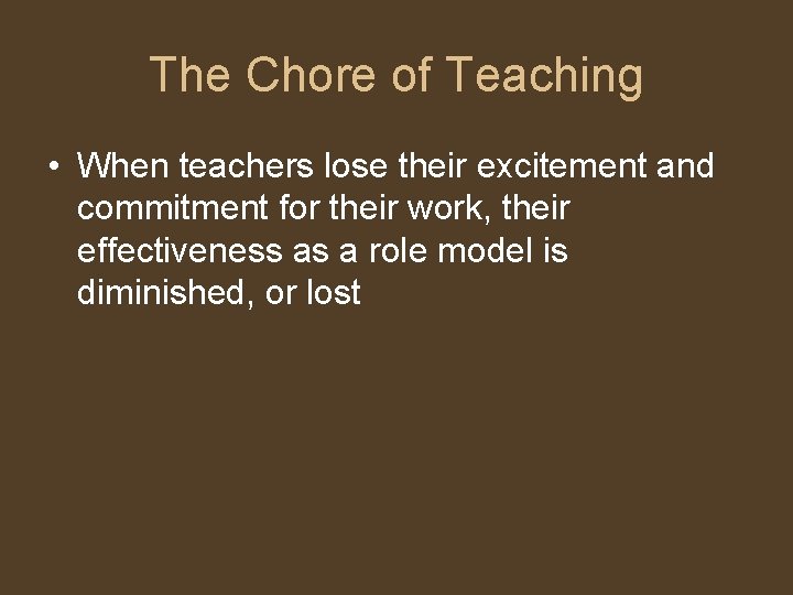 The Chore of Teaching • When teachers lose their excitement and commitment for their