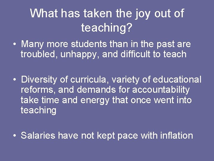 What has taken the joy out of teaching? • Many more students than in