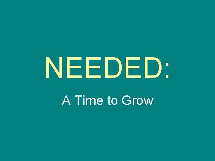 NEEDED: A Time to Grow 