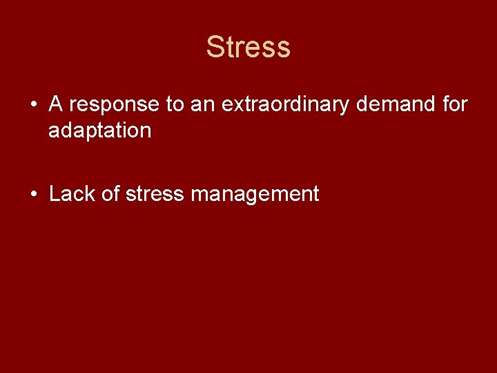 Stress • A response to an extraordinary demand for adaptation • Lack of stress
