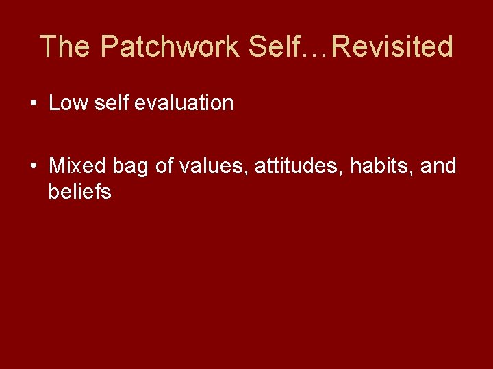 The Patchwork Self…Revisited • Low self evaluation • Mixed bag of values, attitudes, habits,