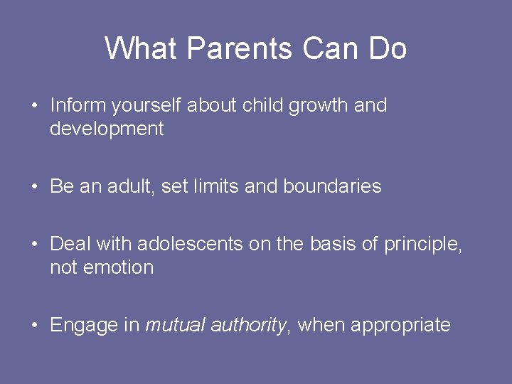 What Parents Can Do • Inform yourself about child growth and development • Be