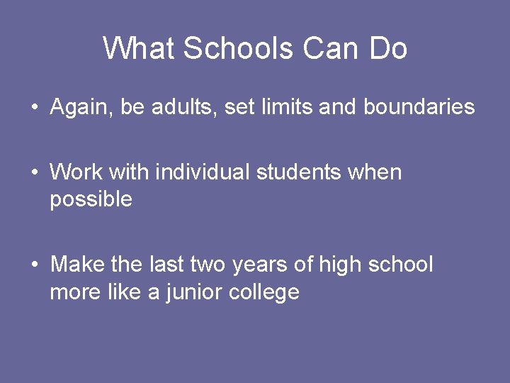 What Schools Can Do • Again, be adults, set limits and boundaries • Work