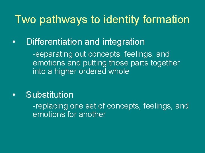 Two pathways to identity formation • Differentiation and integration -separating out concepts, feelings, and