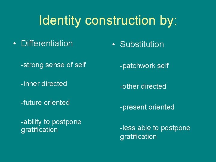 Identity construction by: • Differentiation • Substitution -strong sense of self -patchwork self -inner