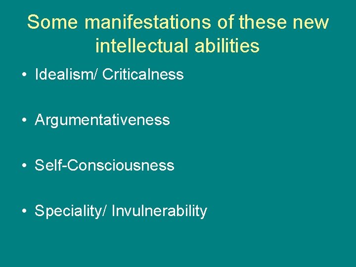 Some manifestations of these new intellectual abilities • Idealism/ Criticalness • Argumentativeness • Self-Consciousness