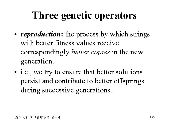 Three genetic operators • reproduction: the process by which strings with better fitness values
