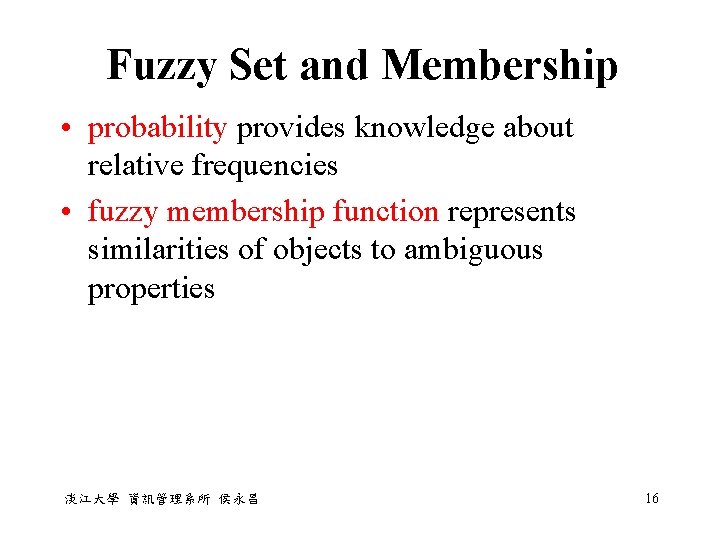 Fuzzy Set and Membership • probability provides knowledge about relative frequencies • fuzzy membership