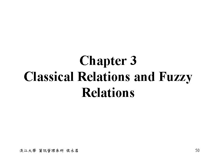 Chapter 3 Classical Relations and Fuzzy Relations 淡江大學 資訊管理系所 侯永昌 50 