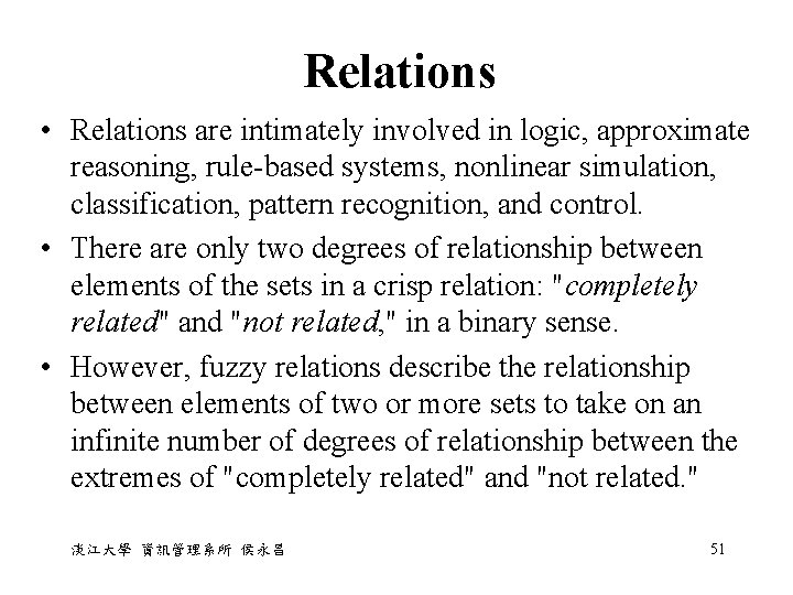 Relations • Relations are intimately involved in logic, approximate reasoning, rule-based systems, nonlinear simulation,