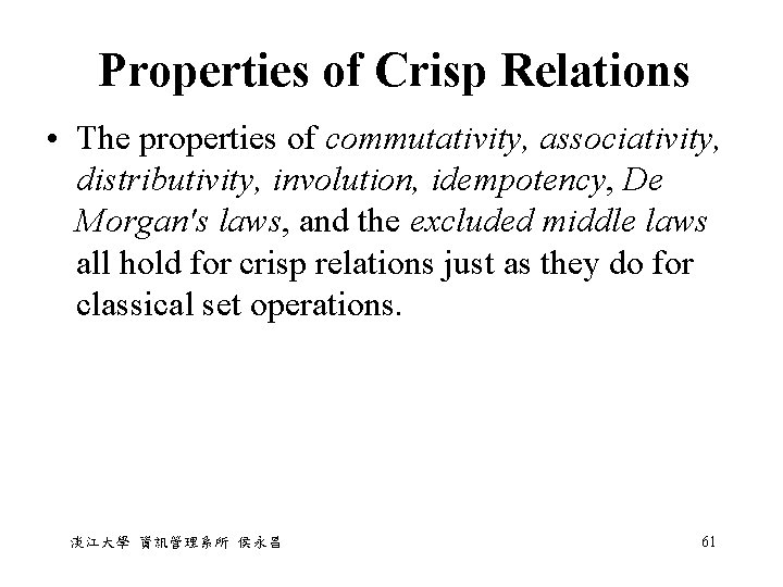 Properties of Crisp Relations • The properties of commutativity, associativity, distributivity, involution, idempotency, De