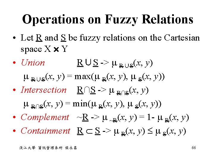 Operations on Fuzzy Relations • Let R and S be fuzzy relations on the