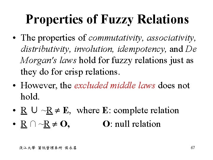 Properties of Fuzzy Relations • The properties of commutativity, associativity, distributivity, involution, idempotency, and