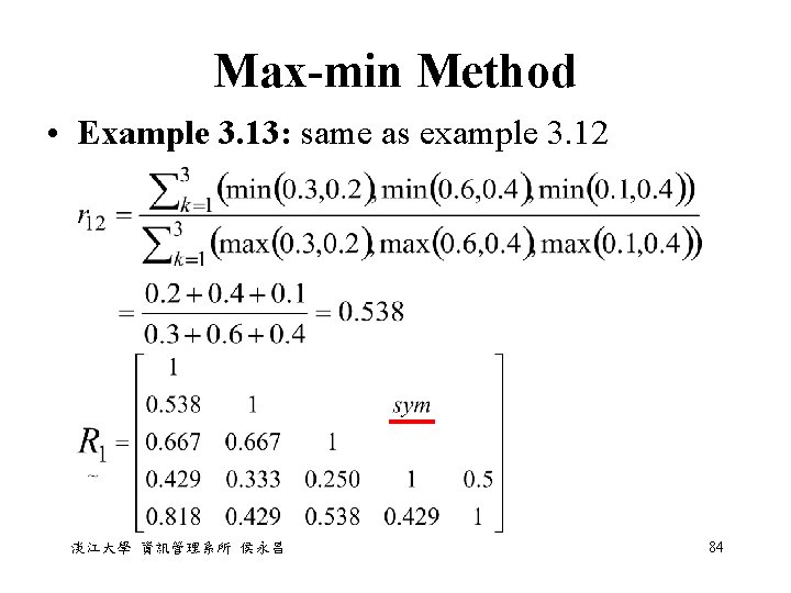Max-min Method • Example 3. 13: same as example 3. 12 淡江大學 資訊管理系所 侯永昌