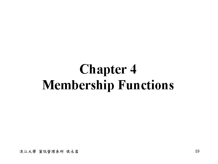 Chapter 4 Membership Functions 淡江大學 資訊管理系所 侯永昌 89 