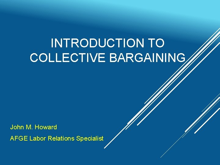 INTRODUCTION TO COLLECTIVE BARGAINING John M. Howard AFGE Labor Relations Specialist 