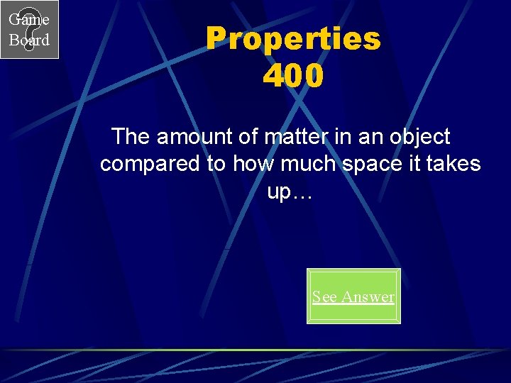 Game Board Properties 400 The amount of matter in an object compared to how