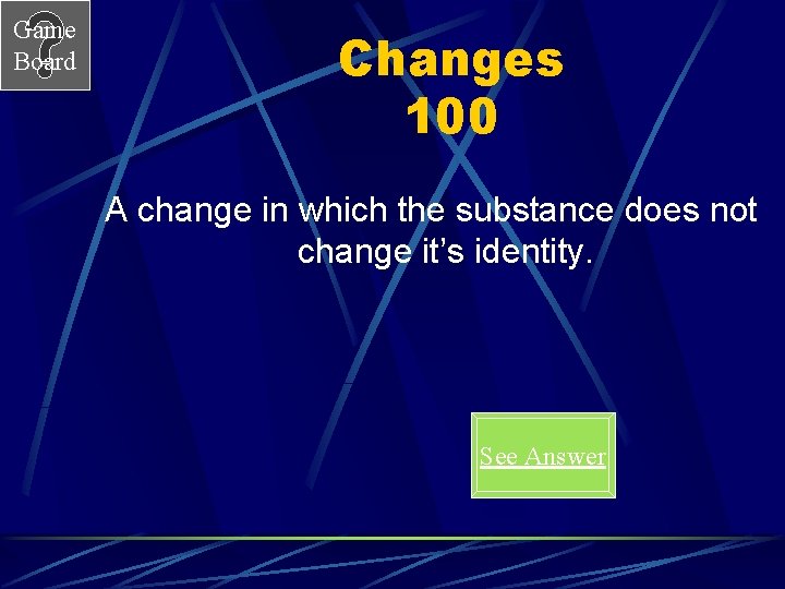 Game Board Changes 100 A change in which the substance does not change it’s