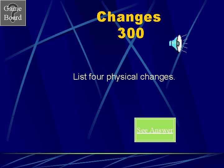 Game Board Changes 300 List four physical changes. See Answer 