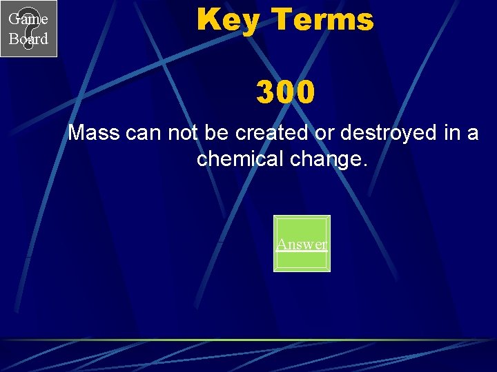 Game Board Key Terms 300 Mass can not be created or destroyed in a