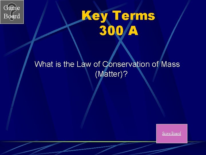 Game Board Key Terms 300 A What is the Law of Conservation of Mass