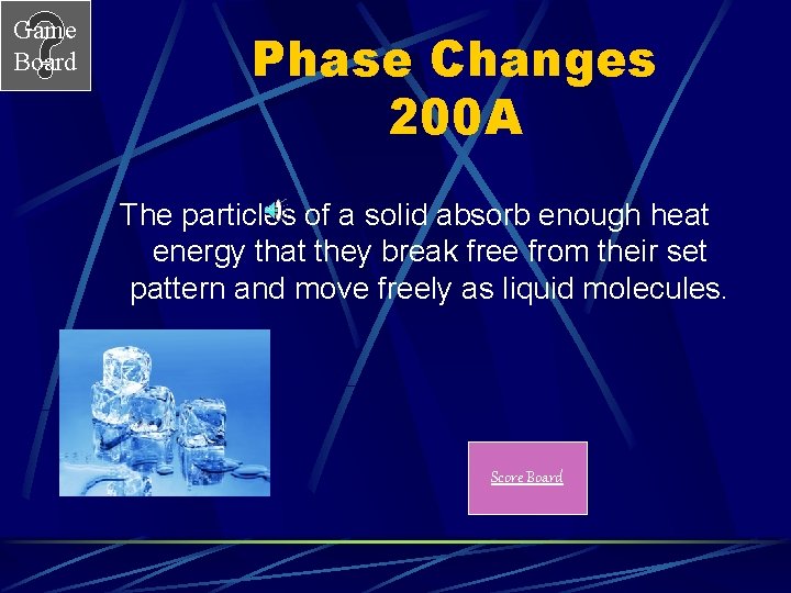 Game Board Phase Changes 200 A The particles of a solid absorb enough heat