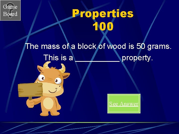Game Board Properties 100 The mass of a block of wood is 50 grams.