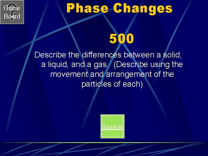 Game Board Phase Changes 500 Describe the differences between a solid, a liquid, and