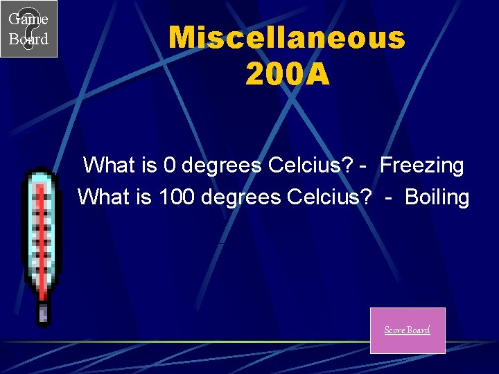 Game Board Miscellaneous 200 A What is 0 degrees Celcius? - Freezing What is