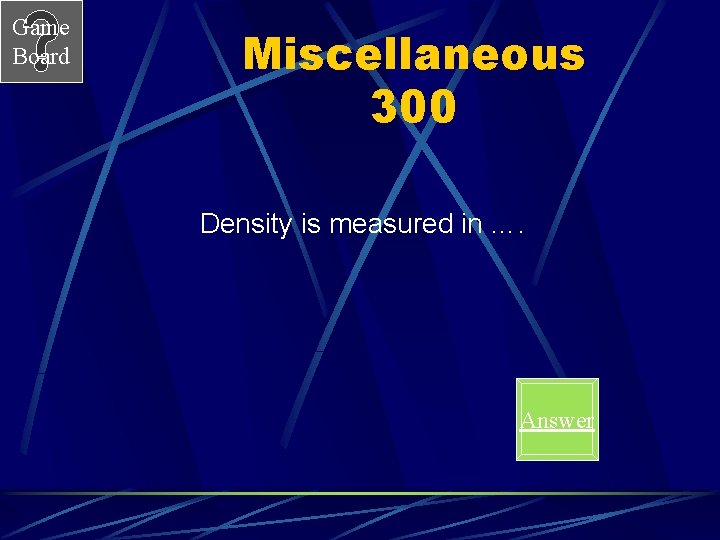 Game Board Miscellaneous 300 Density is measured in …. Answer 