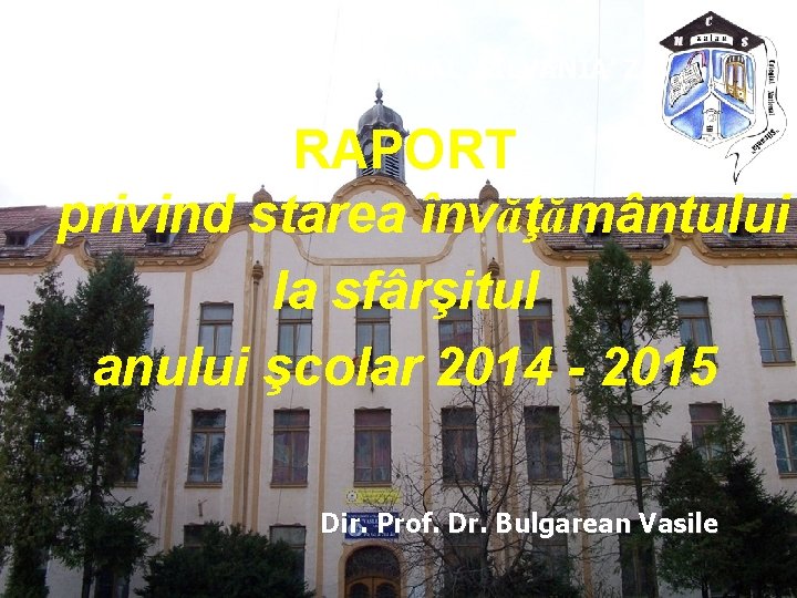 COLEGIUL NATIONAL ‘SILVANIA’ ZALAU RAPORT privind starea învăţământului la sfârşitul anului şcolar 2014 - COLEGIUL NATIONAL ‘SILVANIA’ ZALAU RAPORT privind starea învăţământului la sfârşitul anului şcolar 2014 -