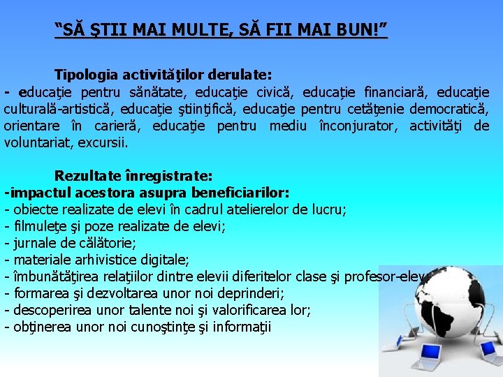 “SĂ ŞTII MAI MULTE, SĂ FII MAI BUN!” Tipologia activităţilor derulate: - educaţie pentru