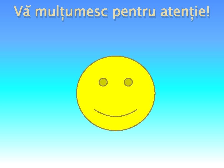 Vă mulțumesc pentru atenție! 