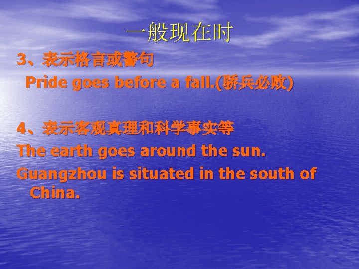 一般现在时 3、表示格言或警句 Pride goes before a fall. (骄兵必败) 4、表示客观真理和科学事实等 The earth goes around the