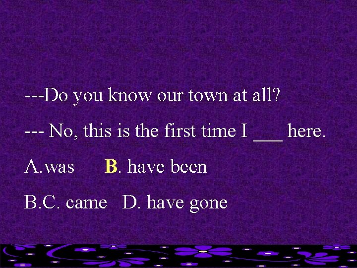 ---Do you know our town at all? --- No, this is the first time