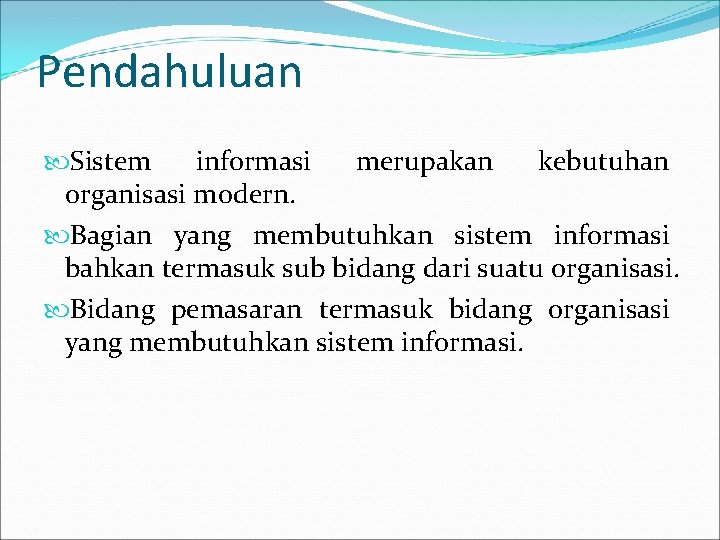 Pendahuluan Sistem informasi merupakan kebutuhan organisasi modern. Bagian yang membutuhkan sistem informasi bahkan termasuk