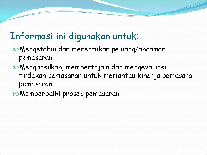 Informasi ini digunakan untuk: Mengetahui dan menentukan peluang/ancaman pemasaran Menghasilkan, mempertajam dan mengevaluasi tindakan